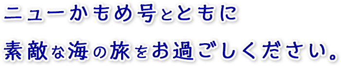 ニューかもめ号とともに素敵な海の旅をお過ごしください。